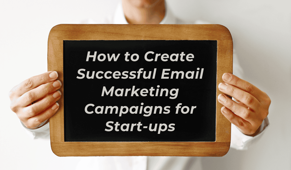 how to Create email marketing campaigns for start-ups​