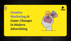 Creative Marketing: A Game-Changer in Modern Advertising