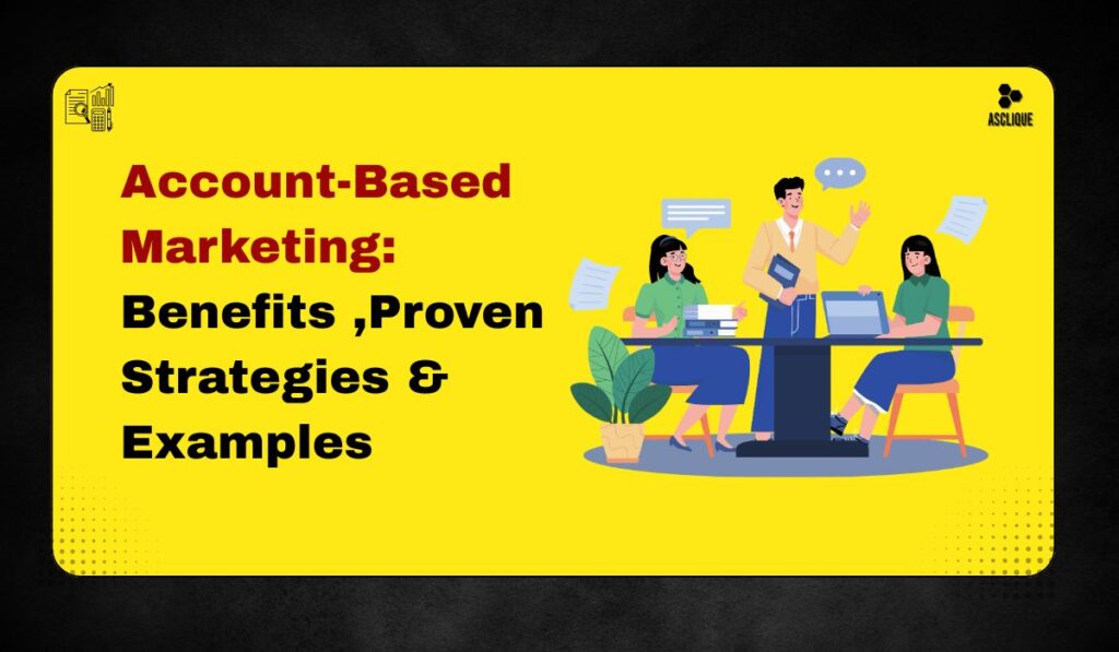 Account-Based Marketing: Benefits ,Proven Strategies & Examples