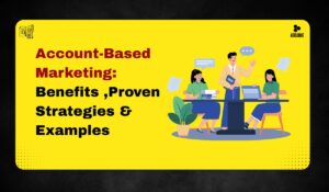 Account-Based Marketing: Benefits ,Proven Strategies & Examples