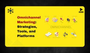 Omnichannel Marketing: Strategies, Tools, and Platforms