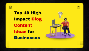 Top 18 High-Impact Blog Content Ideas for Businesses