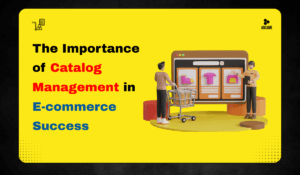 The Importance of Catalog Management in E-commerce