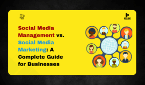 Social Media Management vs. Social Media Marketing: A Complete Guide for Businesses