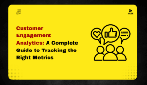 Customer Engagement Analytics: A Complete Guide to Tracking the Right Metrics