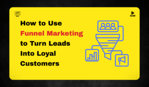 How to Use Funnel Marketing to Turn Leads Into Loyal Customers