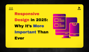 Responsive Design in 2025: Why It’s More Important Than Ever