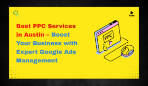 Best PPC Services in Austin – Boost Your Business with Expert Google Ads Management