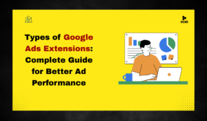 Types of Google Ads Extensions: Complete Guide for Better Ad Performance