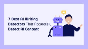 7 Best AI Writing Detectors That Accurately Detect AI Content