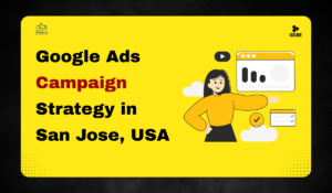 Google Ads Campaign Strategy in San Jose, USA: A Complete Guide to Driving High-Intent Leads