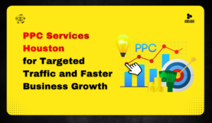 PPC Services Houston for Targeted Traffic and Faster Business Growth