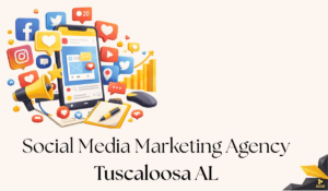 Top Services Offered by a Tuscaloosa AL Social Media Marketing Agency for Local Brands