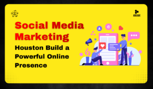 Social Media Marketing Houston – Build a Powerful Online Presence