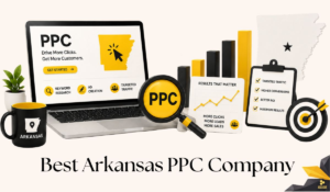 Best Arkansas PPC Company: How to Choose the Right Agency for Maximum ROI